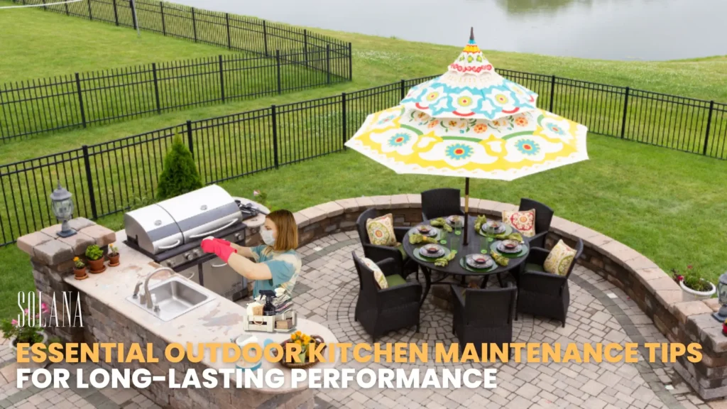 Essential Outdoor Kitchen Maintenance Tips for Long-Lasting Performance